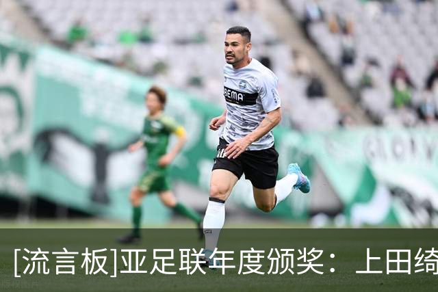 [流言板]亚足联年度颁奖：上田绮世、黄仁范、李刚仁争最佳海外球员